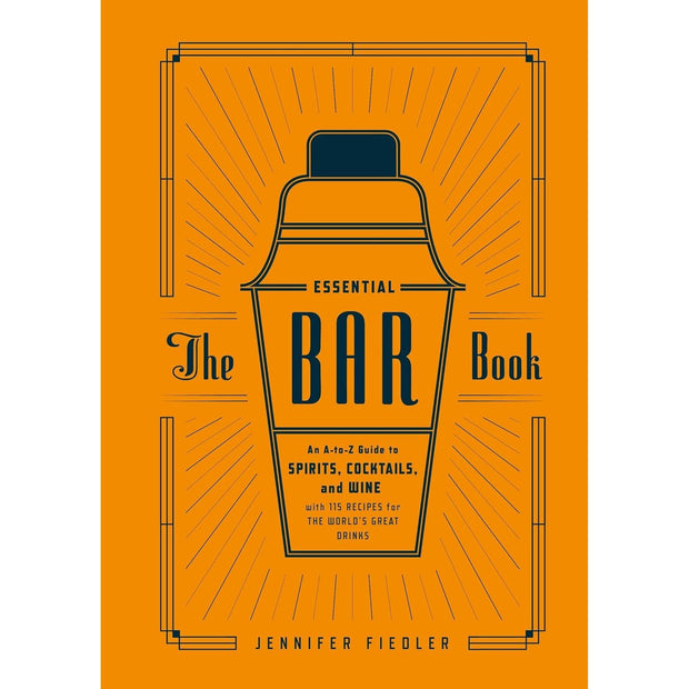 The Essential Bar Book: An A-to-Z Guide to Spirits, Cocktails, and Wine