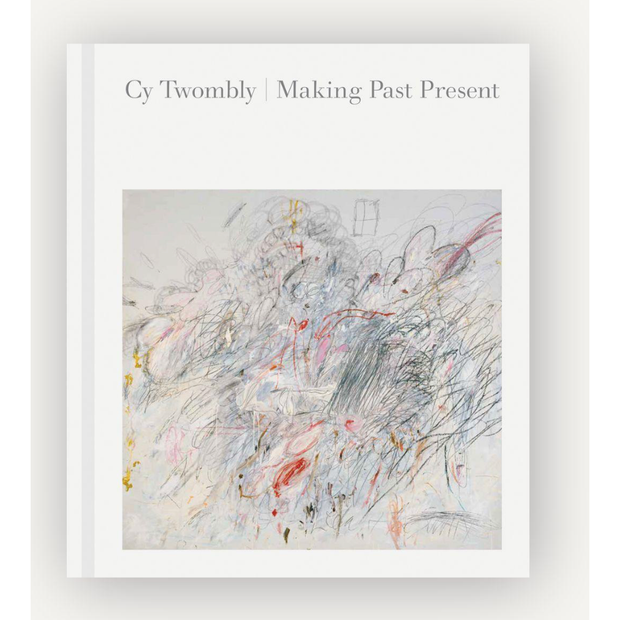 Cy Twombly: Making Past Present